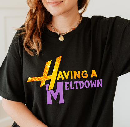 HAVING A MELTDOWN.